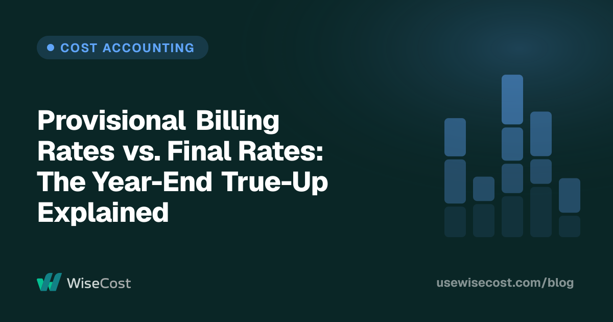 Provisional Billing Rates vs. Final Rates: The Year-End True-Up Explained